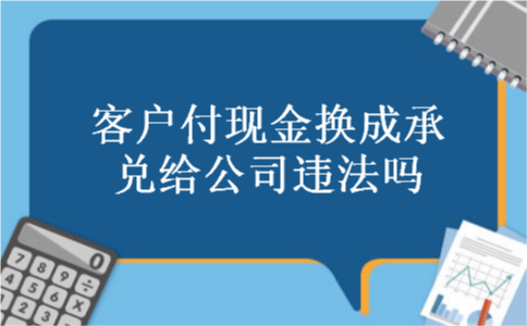 客户付现金换成承兑给公司违法吗