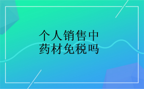 个人销售中药材免税吗