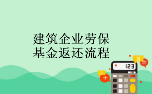 建筑企业劳保基金返还流程 建筑企业劳保基金返还流程