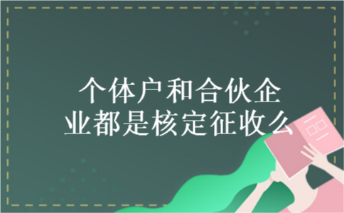 个体户和合伙企业都是核定征收么