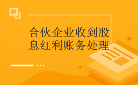 合伙企业收到股息红利账务处理 合伙企业收到股息红利账务处理