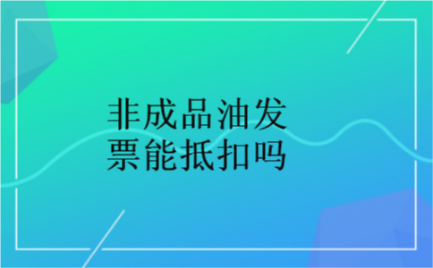 非成品油发票能抵扣吗
