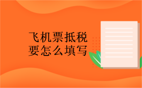 飞机票抵税要怎么填写 飞机票抵税要怎么填写