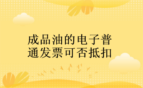成品油的电子普通发票可否抵扣