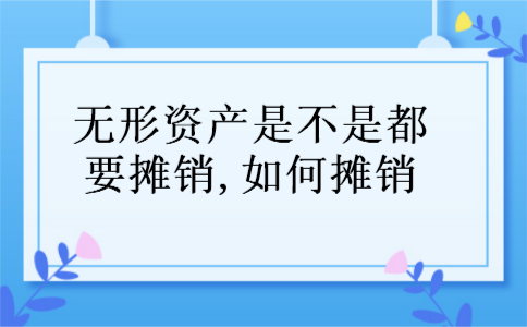 无形资产是不是都要摊销,如何摊销