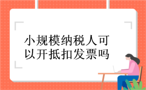 小规模纳税人可以开抵扣发票吗