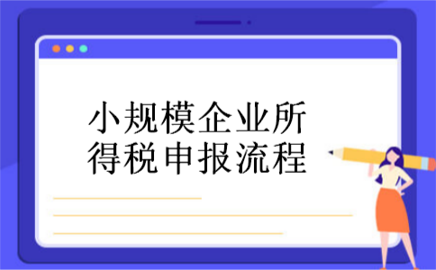 小规模企业所得税申报流程 小规模企业所得税申报流程