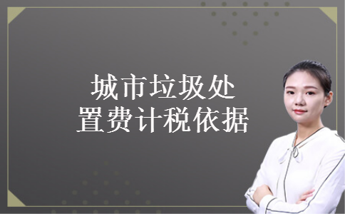 城市垃圾处置费计税依据