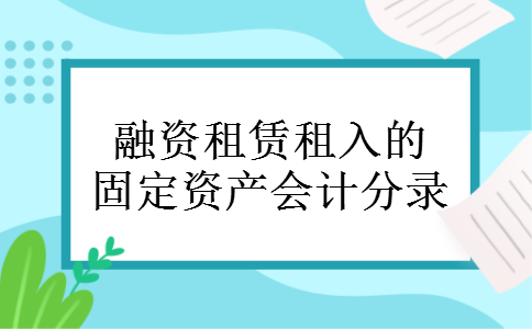 融资租赁租入的固定资产会计分录