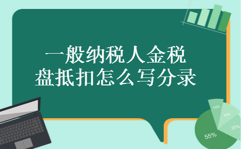 一般纳税人金税盘抵扣怎么写分录