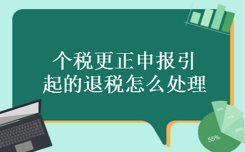 个税更正申报引起的退税怎么处理