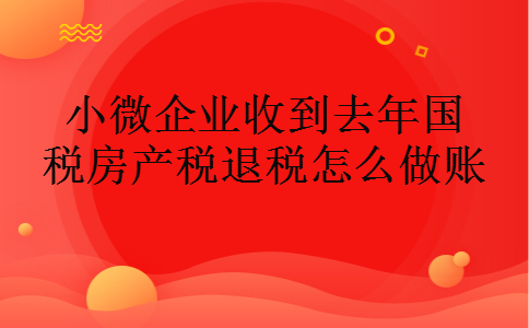 小微企业收到去年国税房产税退税怎么做账