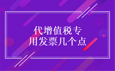 代增值税专用发票几个点 代增值税专用发票几个点