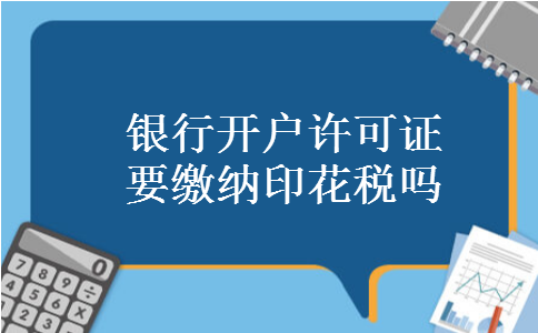 银行开户许可证要缴纳印花税吗