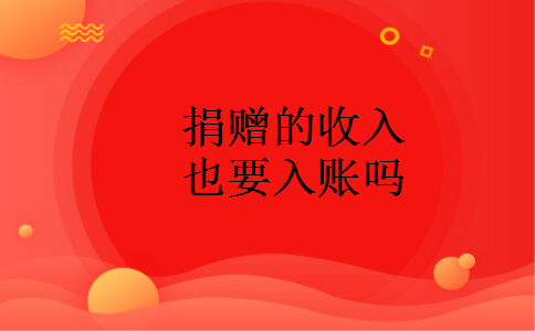 捐赠的收入也要入账吗