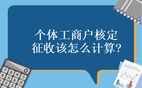 个体工商户核定征收该怎么计算? 个体工商户核定征收该怎么计算?