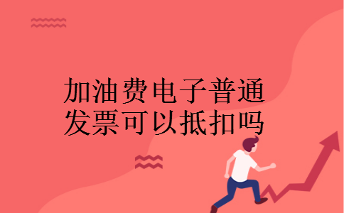 加油费电子普通发票可以抵扣吗