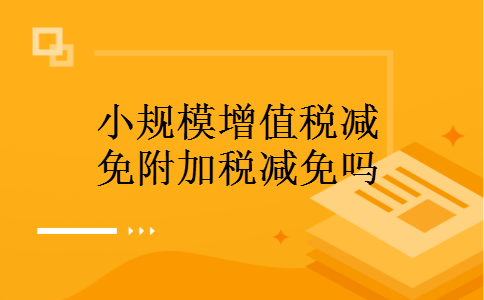 小规模增值税减免附加税减免吗