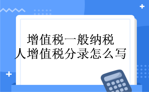 增值税一般纳税人增值税分录怎么写