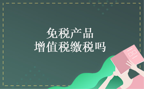 免税产品增值税缴税吗