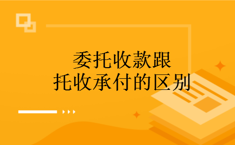 委托收款跟托收承付的区别