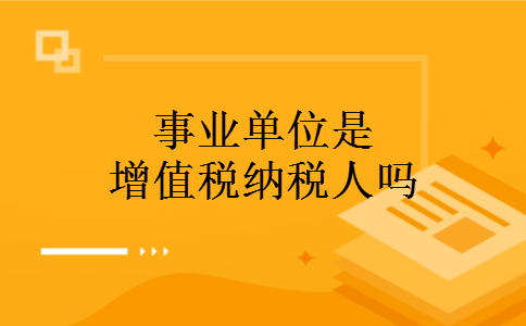 事业单位是增值税纳税人吗