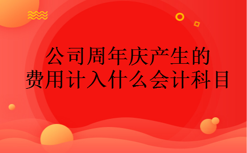 公司周年庆产生的费用计入什么会计科目