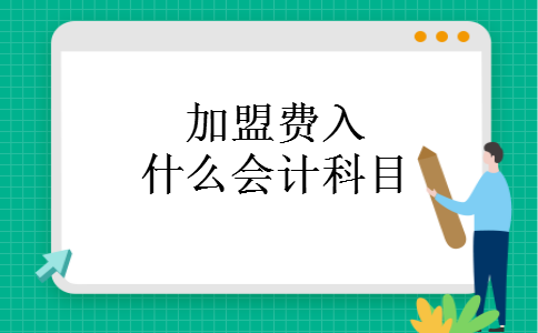 加盟费入什么会计科目 加盟费入什么会计科目