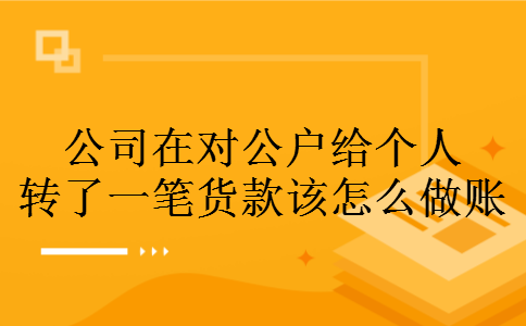 公司在对公户给个人转了一笔货款该怎么做账