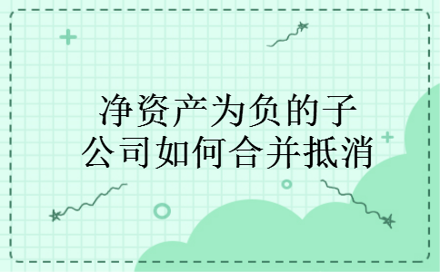 净资产为负的子公司如何合并抵消