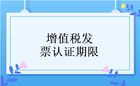 增值税发票认证期限