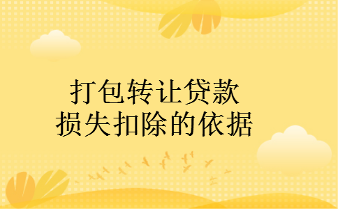 打包转让贷款损失扣除的依据 打包转让贷款损失扣除的依据