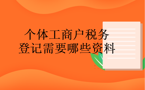 个体工商户税务登记需要哪些资料 个体工商户税务登记需要哪些资料