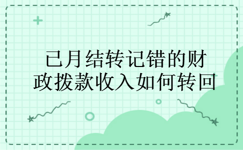 已月结转记错的财政拨款收入如何转回 已月结转记错的财政拨款收入如何转回