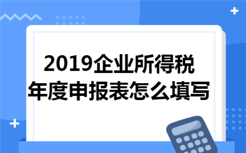 2019企业所得税年度申报表怎么填写