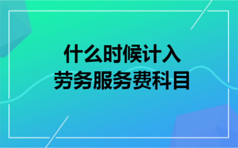 什么时候计入劳务服务费科目