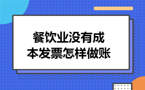 餐饮业没有成本发票怎样做账