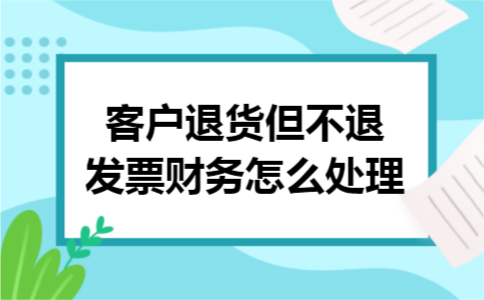 客户退货但不退发票财务怎么处理