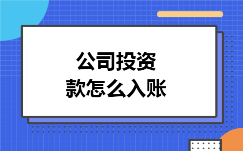 公司投资款怎么入账 公司投资款怎么入账