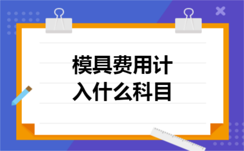 模具费用计入什么科目
