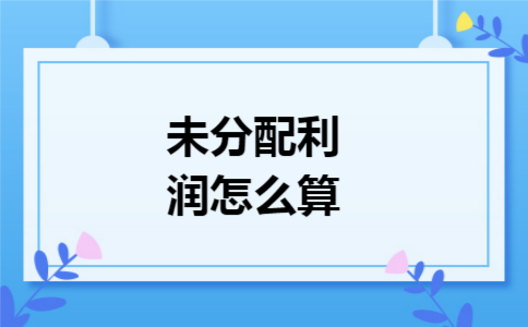  未分配利润怎么算