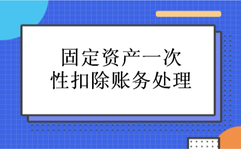 固定资产一次性扣除账务处理