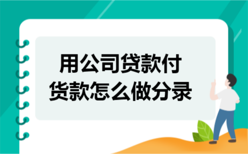 用公司贷款付货款怎么做分录