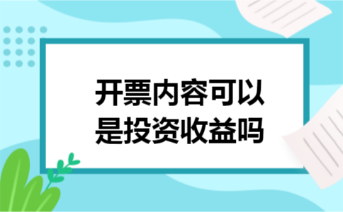 开票内容可以是投资收益吗