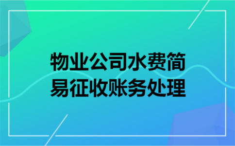 物业公司水费简易征收账务处理 物业公司水费简易征收账务处理