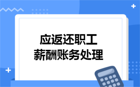 应返还职工薪酬账务处理 应返还职工薪酬账务处理
