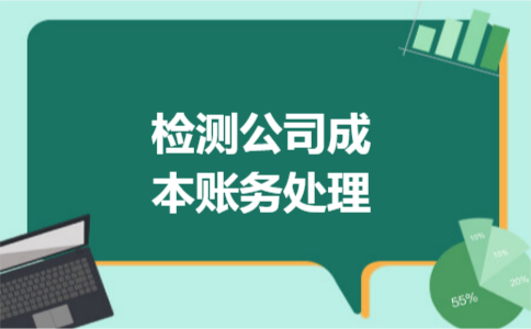 检测公司成本账务处理