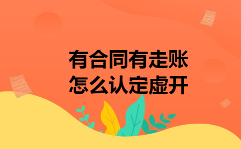 有合同有走账怎么认定虚开 有合同有走账怎么认定虚开