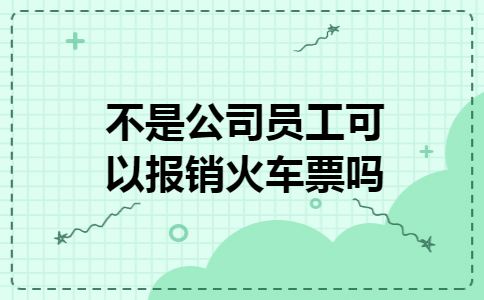 不是公司员工可以报销火车票吗