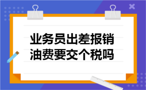 业务员出差报销油费要交个税吗